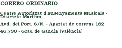 CORREO ORDINARIO Centre Autoritzat d'Ensenyaments Musicals - Districte Marítim Avd, del Port, S/N. - Apartat de correus 162 46.730 - Grau de Gandia (València) 