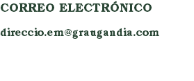 CORREO ELECTRÓNICO direccio.em@graugandia.com