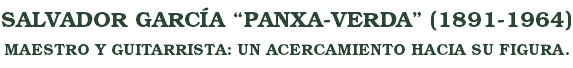SALVADOR GARCÍA “PANXA-VERDA” (1891-1964) MAESTRO Y GUITARRISTA: UN ACERCAMIENTO HACIA SU FIGURA.